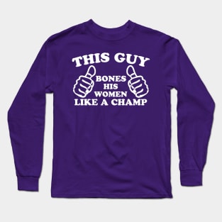 THIS GUY Bones His Women Like a Champ Long Sleeve T-Shirt